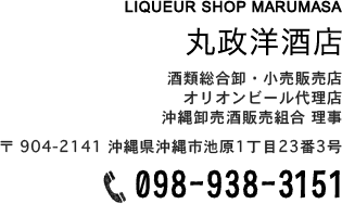 LIQUEUR SHOP MARUMASA　丸政洋酒店　酒類総合卸・小売販売店　オリオンビール代理店　沖縄卸売り酒販売組合理事　〒904-2141沖縄県沖縄市池原1丁目23番地3号　098-938-3151